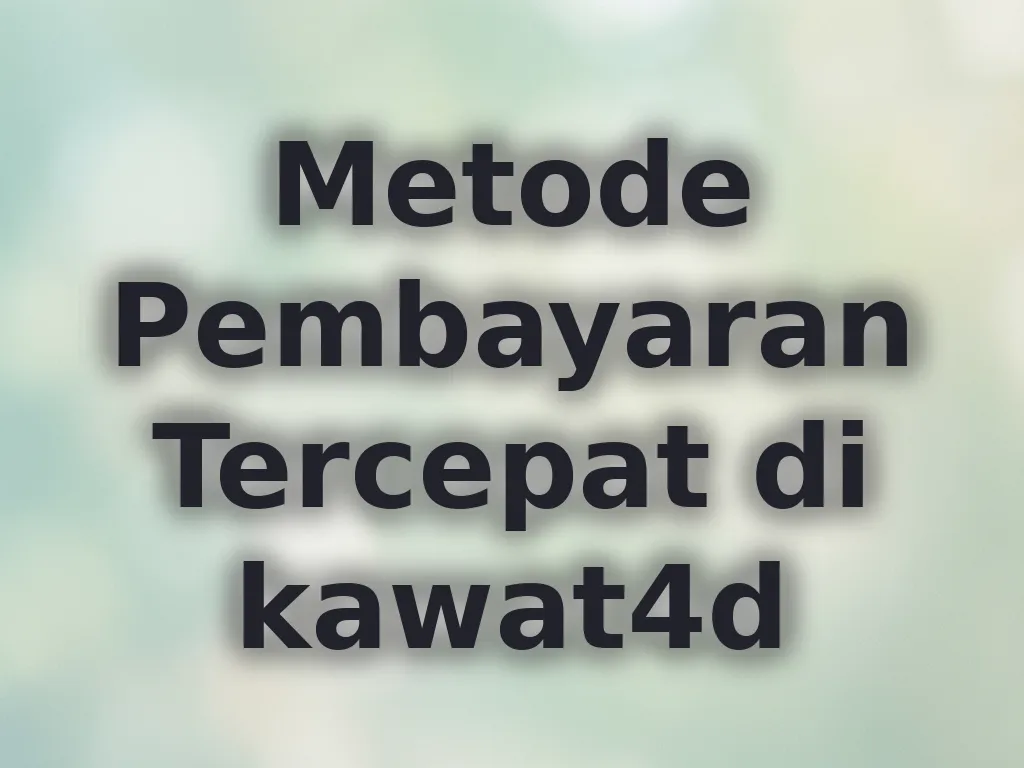 Metode Pembayaran Tercepat di kawat4d